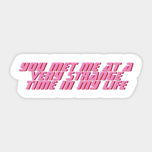 You met me a a very strange time in my life Sticker